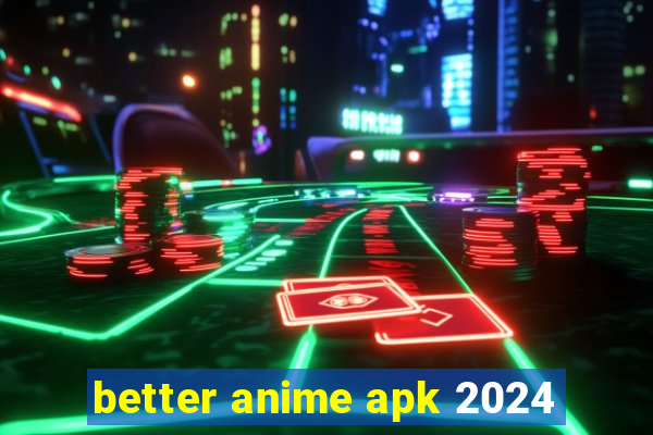 better anime apk 2024